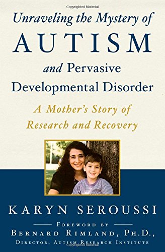 Unraveling The Mystery Of Autism And Pervasive Developmental Disorder A Mothers Story Of Research And Recovery Reprint Karyn Seroussi