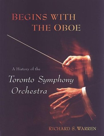 Begins With The Oboe A History Of The Toronto Symphony Orchestra Richard Warren