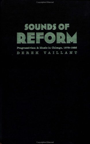 Sounds Of Reform Progressivism And Music In Chicago 18731935 1st Edition Derek Vaillant