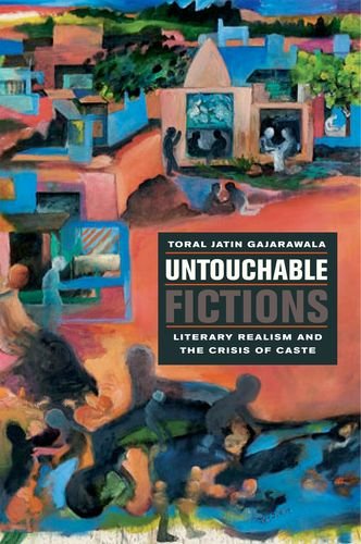 Untouchable Fictions Literary Realism And The Crisis Of Caste Toral Jatin Gajarawala