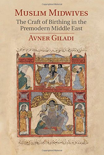 Muslim Midwives The Craft Of Birthing In The Premodern Middle East Avner Giladi