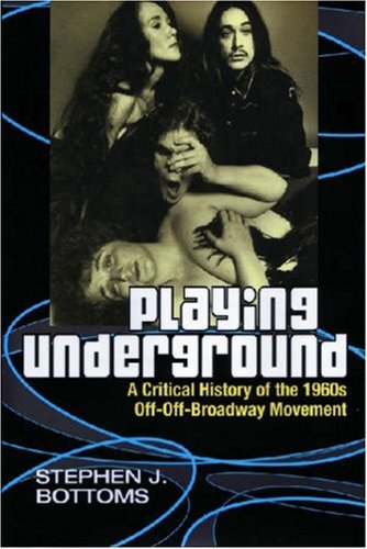 Playing Underground A Critical History Of The 1960s Offoffbroadway Movement First Edition Stephen J Bottoms