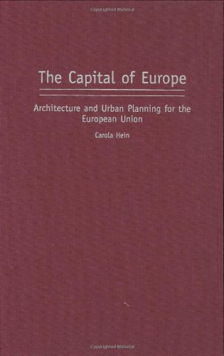 The Capital Of Europe Architecture And Urban Planning For The European Union Carola Hein
