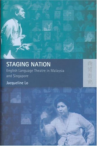 Staging Nation English Language Theatre In Malaysia And Singapore Jacqueline Lo