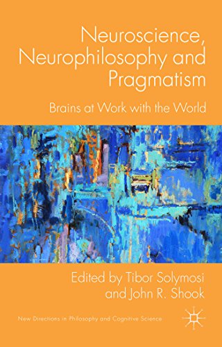 Neuroscience Neurophilosophy And Pragmatism Brains At Work With The World Tibor Solymosi