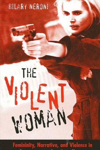 The Violent Woman Femininity Narrative And Violence In Contemporary American Cinema Suny Series In Feminist Criticism And Theory Hilary Neroni