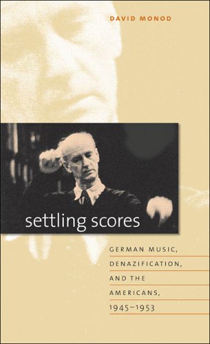 Settling Scores German Music Denazification And The Americans 19451953 1st Edition David Monod