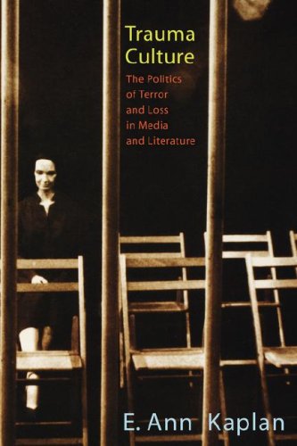 Trauma Culture The Politics Of Terror And Loss In Media And Literature E Ann Kaplan