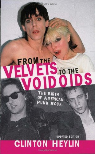 From The Velvets To The Voidoids The Birth Of American Punk Rock Clinton Heylin
