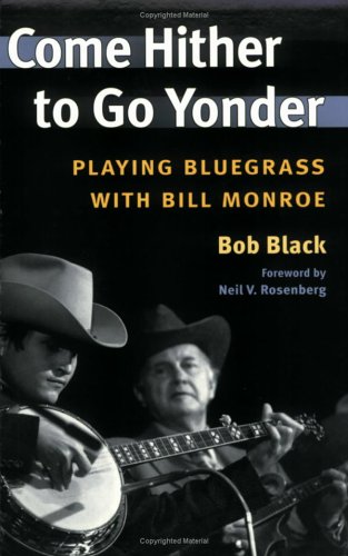 Come Hither To Go Yonder Playing Bluegrass With Bill Monroe Bob Black