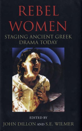 Rebel Women Staging Ancient Greek Drama Today Stephen Wilmer