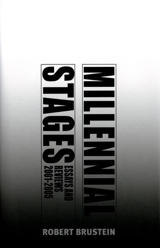 Millennial Stages Essays And Reviews 20012005 Robert Brustein