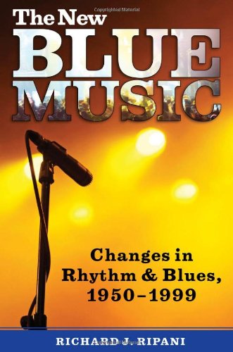 The New Blue Music Changes In Rhythm Blues 19501999 Richard J Ripani