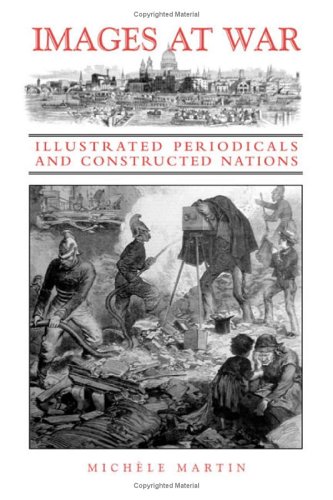 Images At War Illustrated Periodicals And Constructed Nations Michle Martin