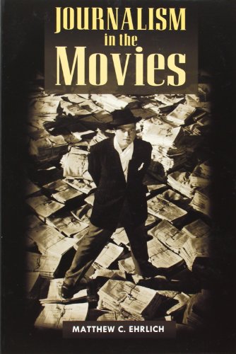 Journalism In The Movies Matthew C Ehrlich