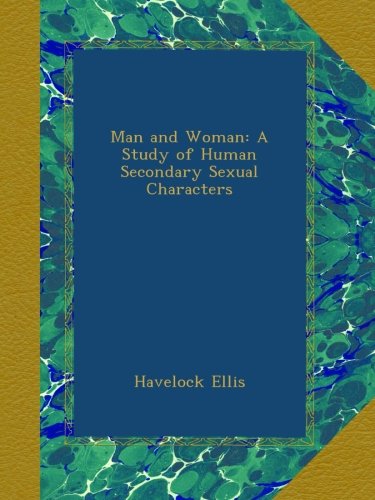 Man And Woman A Study Of Human Secondary Sexual Characters Havelock Ellis