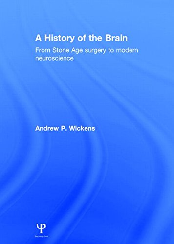 A History Of The Brain From Stone Age Surgery To Modern Neuroscience Andrew P Wickens