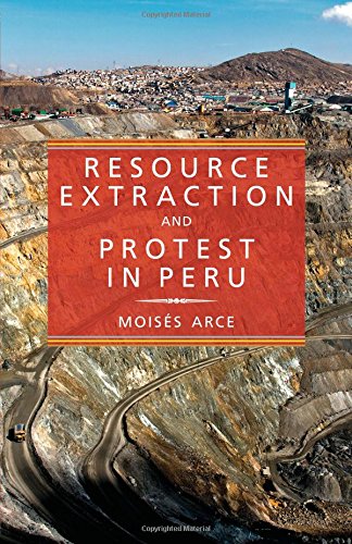 Resource Extraction And Protest In Peru Moises Arce