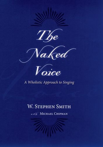 The Naked Voice A Wholistic Approach To Singing W Stephen Smith