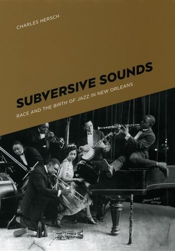 Subversive Sounds Race And The Birth Of Jazz In New Orleans Charles B Hersch