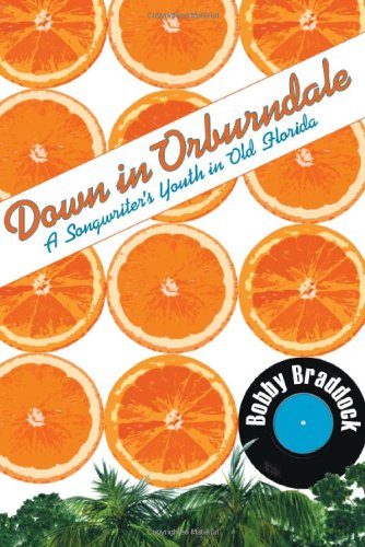 Down In Orburndale A Songwriters Youth In Old Florida First Edition Bobby Braddock