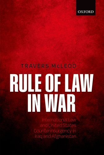 Rule Of Law In War International Law And United States Counterinsurgency Doctrine In The Iraq And Afghanistan Wars Travers Mcleod
