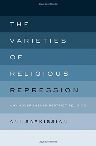 The Varieties Of Religious Repression Why Governments Restrict Religion Ani Sarkissian