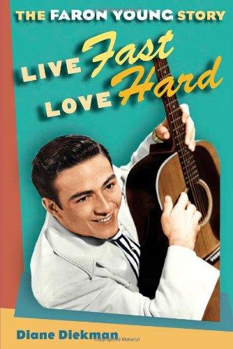 Live Fast Love Hard The Faron Young Story Diane Diekman