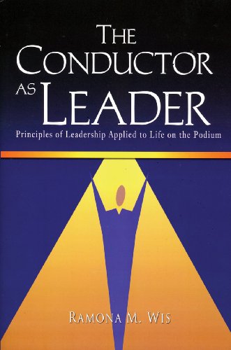 The Conductor As Leader Principles Of Leadership Applied To Life On The Podiumg7071 Ramona M Wis