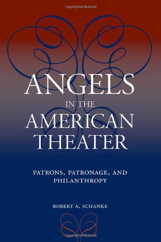 Angels In The American Theater Patrons Patronage And Philanthropy 1st Robert A Schanke