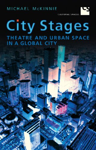 City Stages Theatre And Urban Space In A Global City Reprint Michael Mckinnie