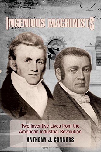 Ingenious Machinists Two Inventive Lives From The American Industrial Revolution Anthony J Connors