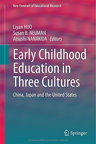 Early Childhood Education In Three Cultures China Japan And The United States 2015th Edition Liyan Huo