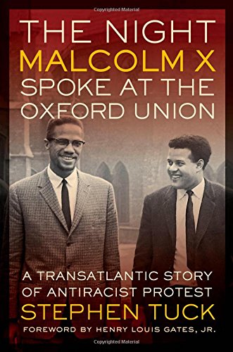 The Night Malcolm X Spoke At The Oxford Union A Transatlantic Story Of Antiracist Protest Stephen Tuck