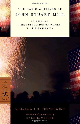 The Basic Writings Of John Stuart Mill On Liberty The Subjection Of Women And Utilitarianism New Edition John Stuart Mill