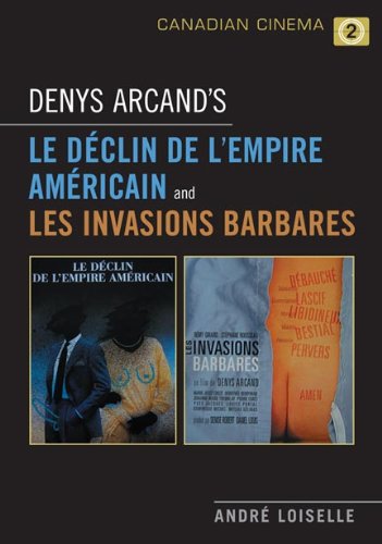 Denys Arcands Le Declin De Lempire Americain And Les Invasions Barbares 2nd Revised Edition Andr Loiselle