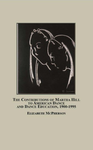 The Contributions Of Martha Hill To American Dance And Dance Education 19001995 Elizabeth Mcpherson