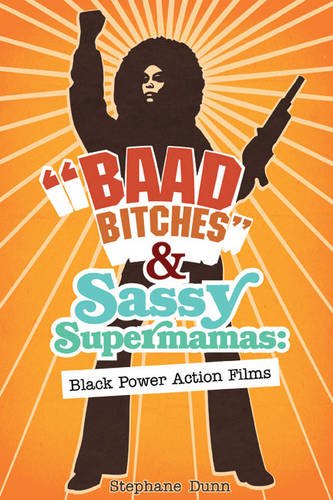 Baad Bitches And Sassy Supermamas Black Power Action Films 1st Edition Stephane Dunn