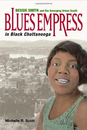 Blues Empress In Black Chattanooga Bessie Smith And The Emerging Urban South First Printing Michelle R Scott