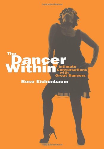 The Dancer Within Intimate Conversations With Great Dancers 1st Rose Eichenbaum