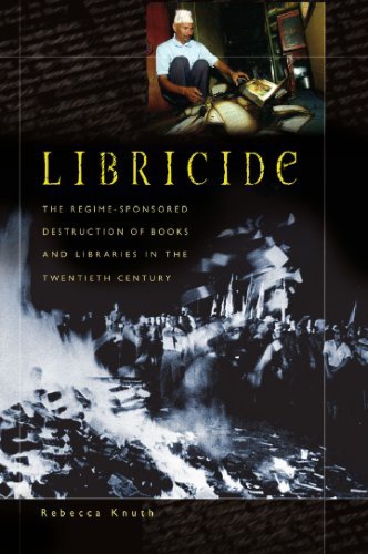 Libricide The Regimesponsored Destruction Of Books And Libraries In The Twentieth Century Rebecca Knuth