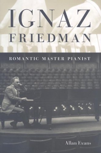 Ignaz Friedman Romantic Master Pianist Allan Evans