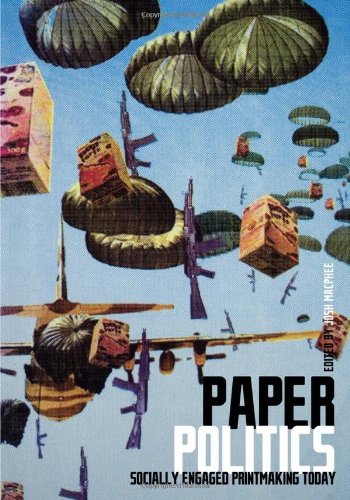 Paper Politics Socially Engaged Printmaking Today First Edition Josh Macphee