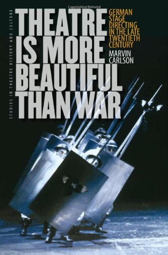 Theatre Is More Beautiful Than War German Stage Directing In The Late Twentieth Century 1st Edition Marvin Carlson