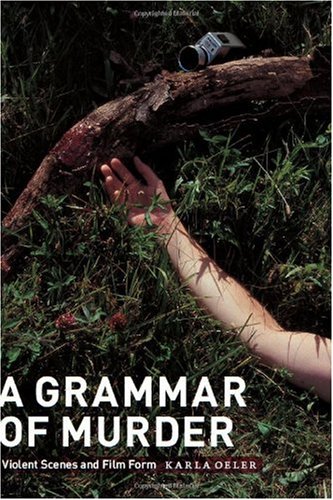 A Grammar Of Murder Violent Scenes And Film Form Karla Oeler