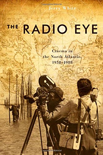 The Radio Eye Cinema In The North Atlantic 19581988 Jerry White