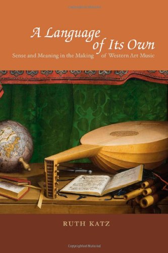 A Language Of Its Own Sense And Meaning In The Making Of Western Art Music Ruth Katz
