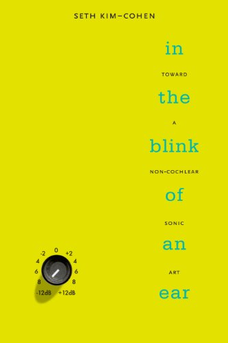 In The Blink Of An Ear Toward A Noncochlear Sonic Art 1st Edition Seth Kimcohen