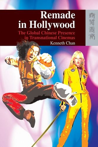 Remade In Hollywood The Global Chinese Presence In Transnational Cinemas Kenneth Chan