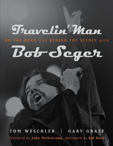 Travelin Man On The Road And Behind The Scenes With Bob Seger Tom Weschler